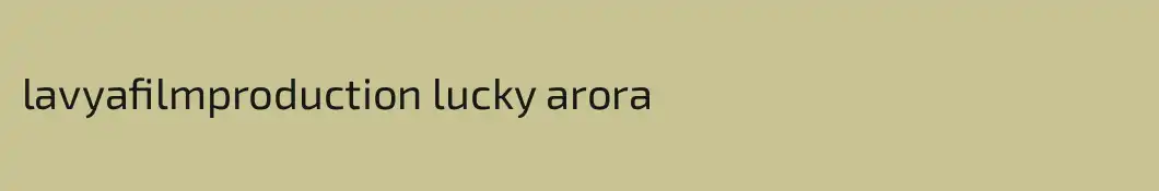 lavyafilmproduction lucky arora